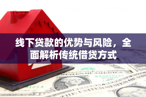兴海线下贷款的优势与风险，全面解析传统借贷方式