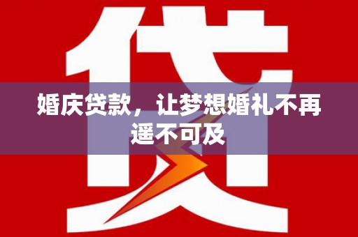 兴海婚庆贷款，让梦想婚礼不再遥不可及