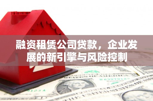 兴海融资租赁公司贷款，企业发展的新引擎与风险控制