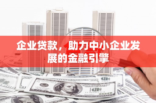 兴海企业贷款，助力中小企业发展的金融引擎