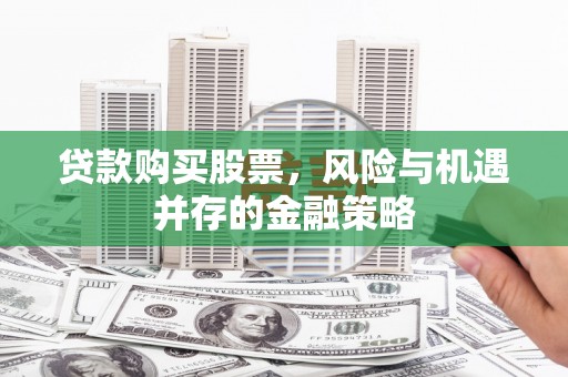兴海贷款购买股票，风险与机遇并存的金融策略