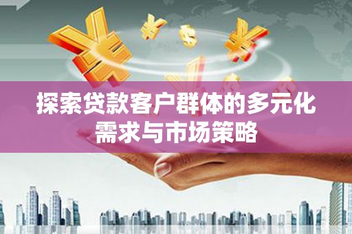 兴海探索贷款客户群体的多元化需求与市场策略