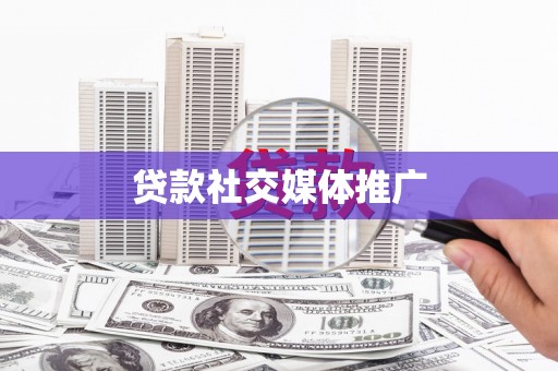 兴海贷款社交媒体推广
