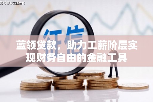 兴海蓝领贷款，助力工薪阶层实现财务自由的金融工具